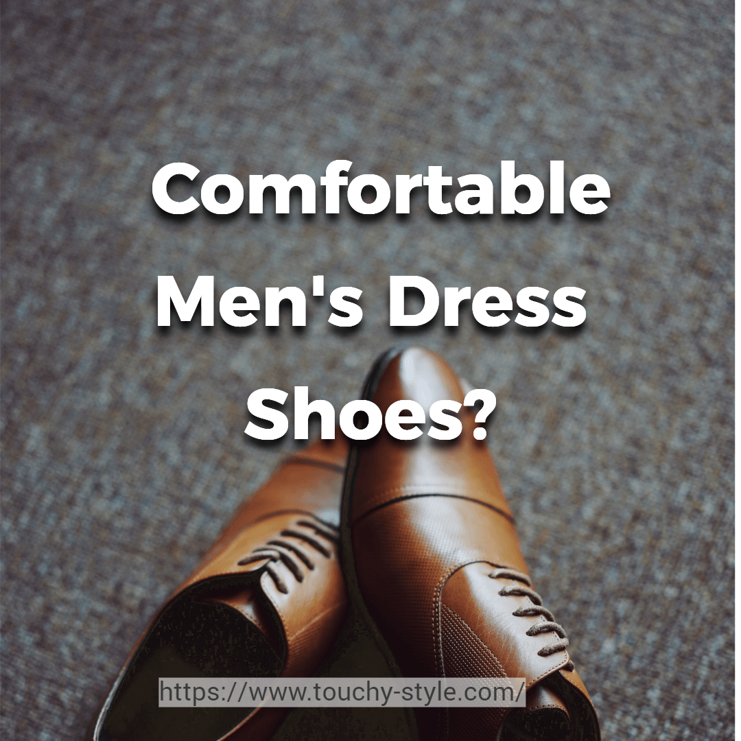 What Are The Most Comfortable Men's Dress Shoes? - Touchy Style .