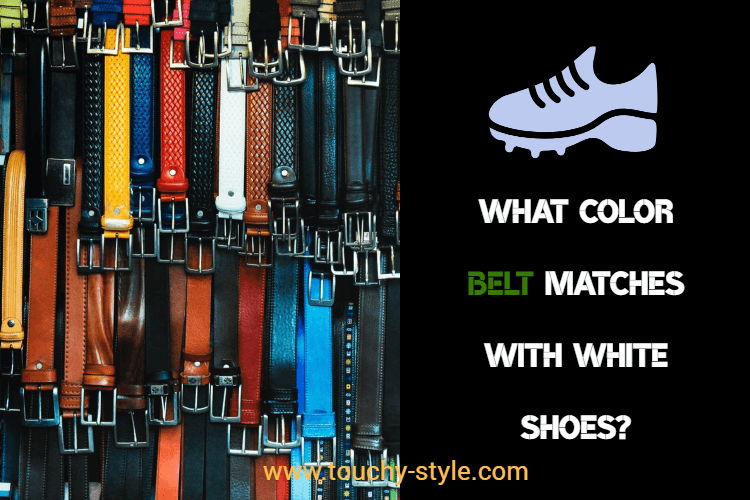 What Color Belt Matches With White Shoes? - Touchy Style .