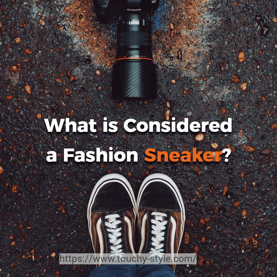 What is Considered a Fashion Sneaker? - Touchy Style .