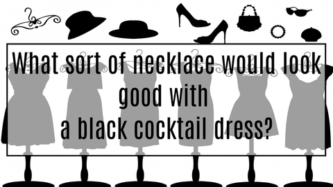 What sort of necklace would look good with a black cocktail dress?
