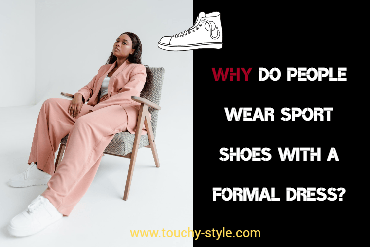 Why do people wear sport shoes with a formal dress? - Touchy Style .